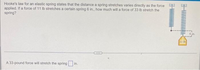 Hookes law for an elastic spring states that the distance a spring stretches varies directly as the force applied. If a forc