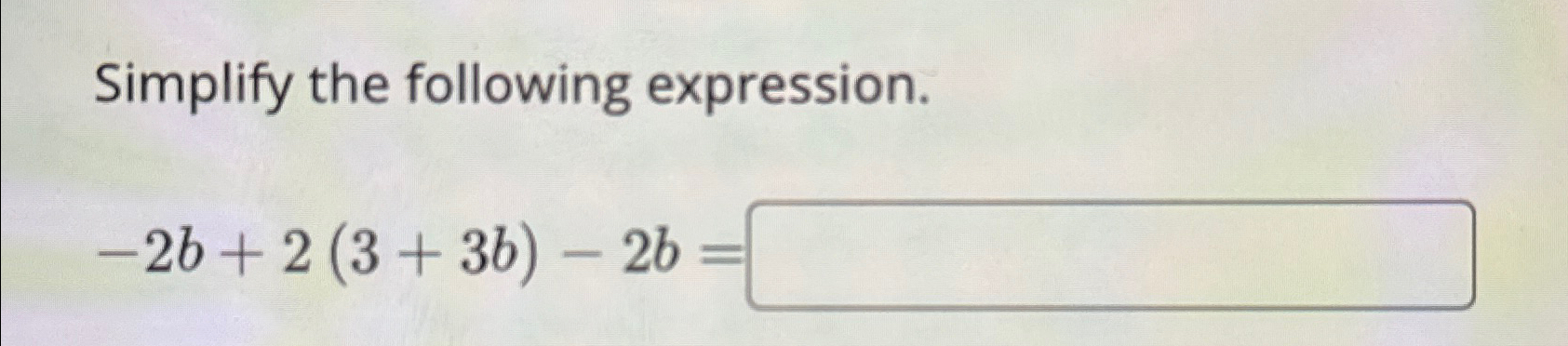 Solved Simplify the following expression.-2b+2(3+3b)-2b= | Chegg.com