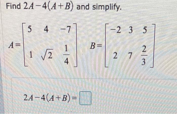 Solved Find –2(A+B) and simplify. 4 3 -6 -2 3 1 A= 1 В = 2 | Chegg.com