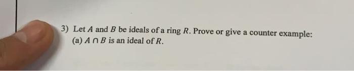 Solved 3) Let A And B Be Ideals Of A Ring R. Prove Or Give A | Chegg.com