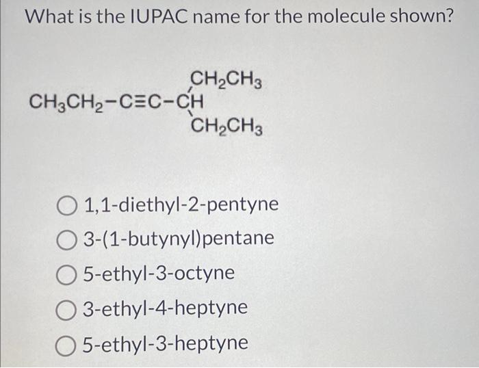 What is the IUPAC name for the molecule shown?
1,1-diethyl-2-pentyne
3-(1-butynyl)pentane
5-ethyl-3-octyne
3-ethyl-4-heptyne
