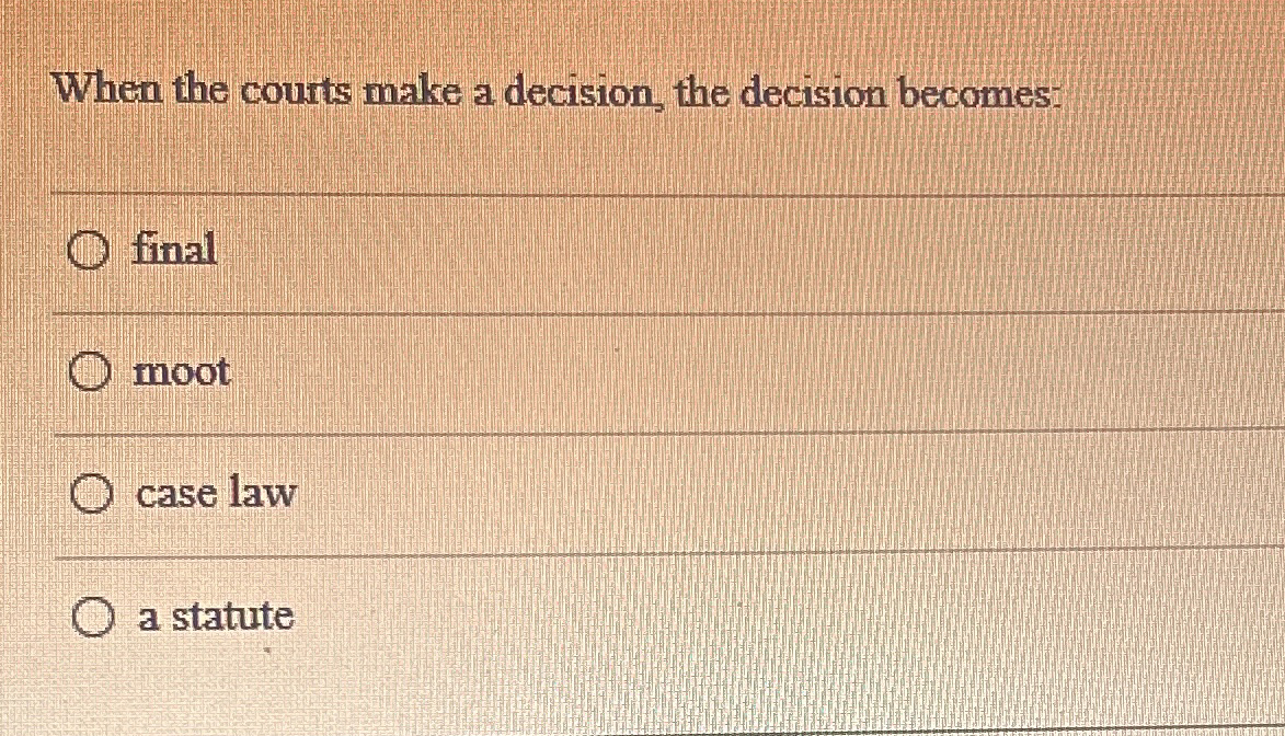 Solved When the courts make a decision, the decision | Chegg.com