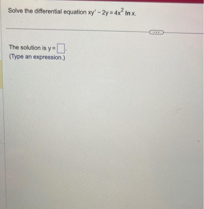 Solved Solve the differential equation xy′−2y=4x2lnx. The | Chegg.com