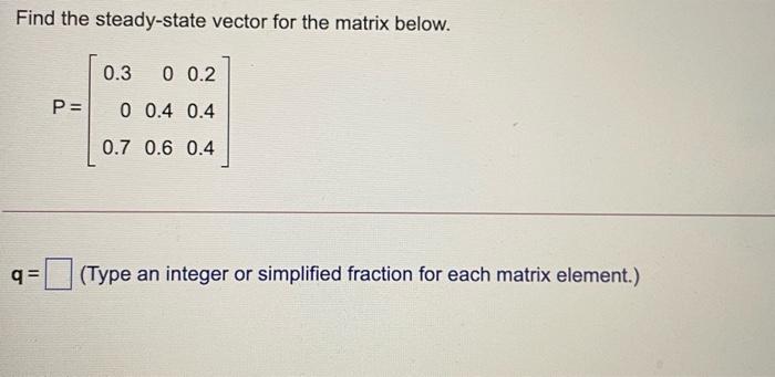 Solved Find the steady-state vector for the matrix below. | Chegg.com