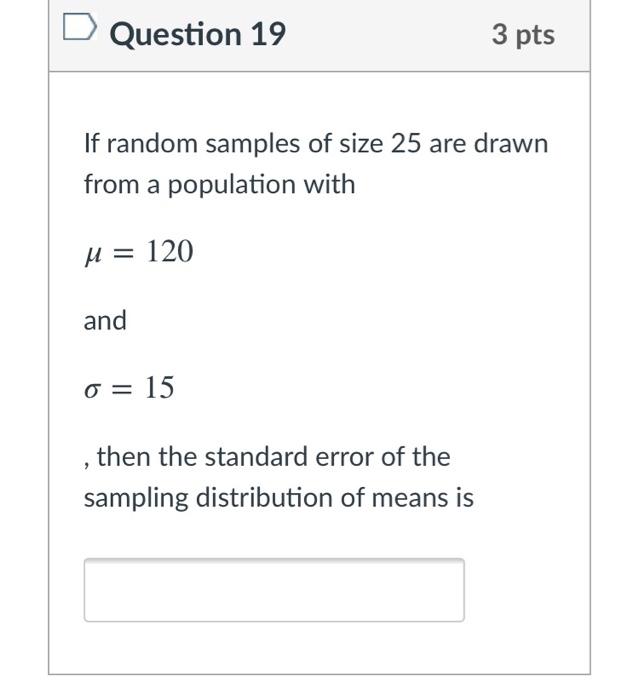 Solved Question 19 3 pts If random samples of size 25 are | Chegg.com