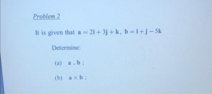 Solved It Is Given That A=2i+3j+k,b=i+j−5k Determine: (a) A | Chegg.com