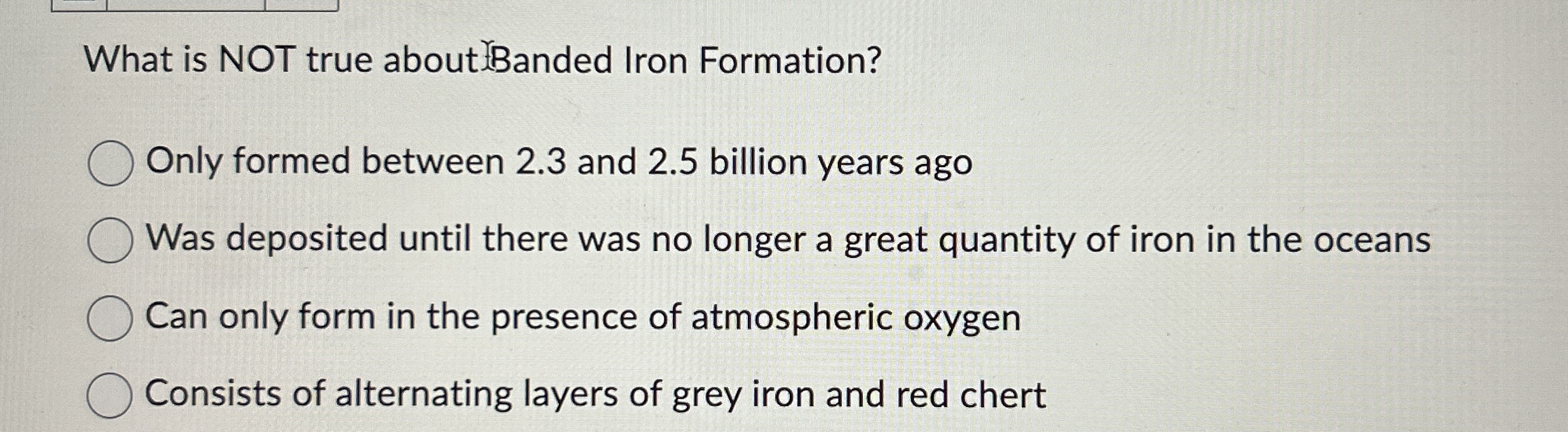 Solved What is NOT true about IBanded Iron Formation?Only