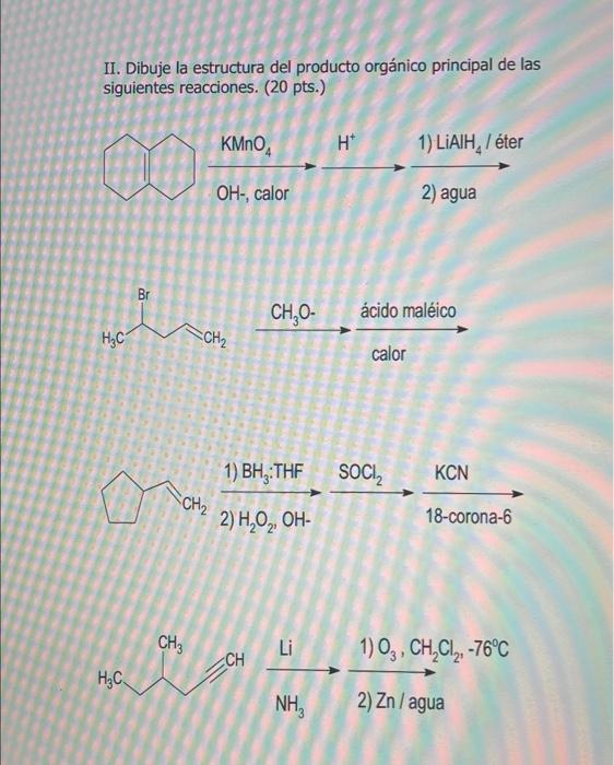 II. Dibuje la estructura del producto orgánico principal de las siguientes reacciones. (20 pts.) 1) \( \mathrm{LiAlH}_{4} / \