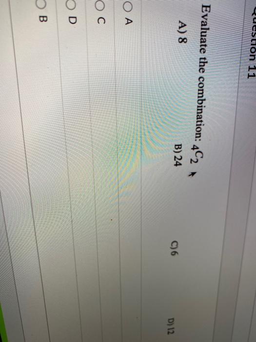 Solved Question 11 Evaluate The Combination: 4C2 * A) 8 B) | Chegg.com