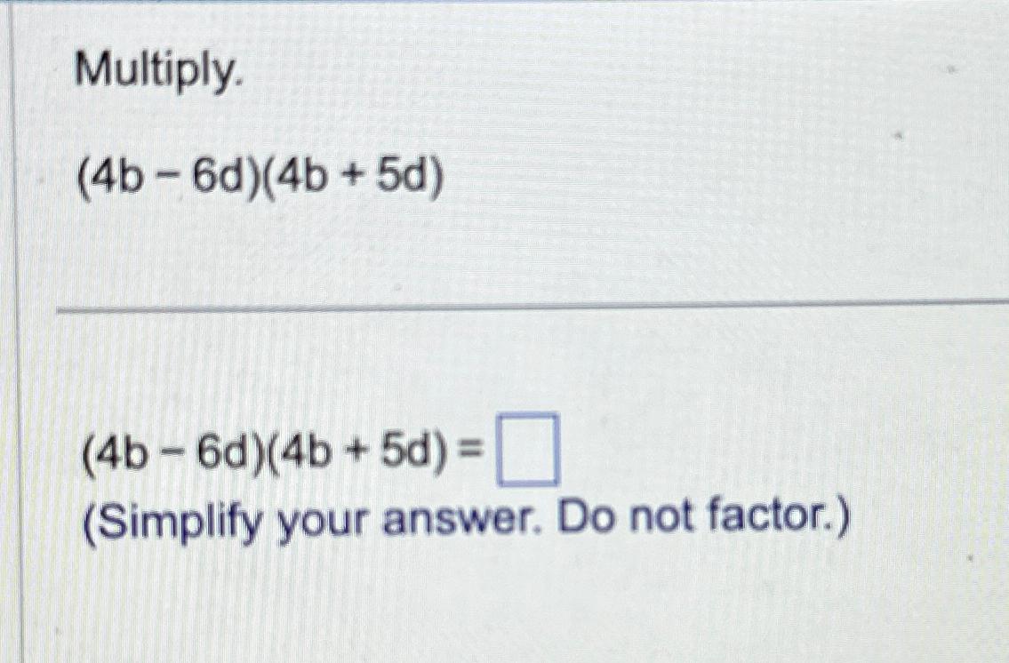 Solved Multiply.(4b-6d)(4b+5d)(4b-6d)(4b+5d)=(Simplify your | Chegg.com