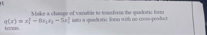 Solved Make a change of variable to transform the quadratic | Chegg.com