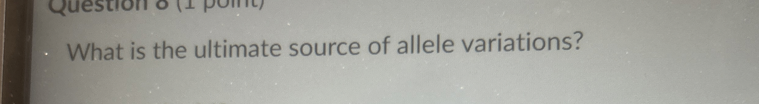Solved What is the ultimate source of allele variations? | Chegg.com