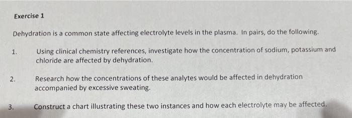 Exercise 1 Dehydration is a common state affecting electrolyte levels in the plasma. In pairs, do the following. 1. Using cli