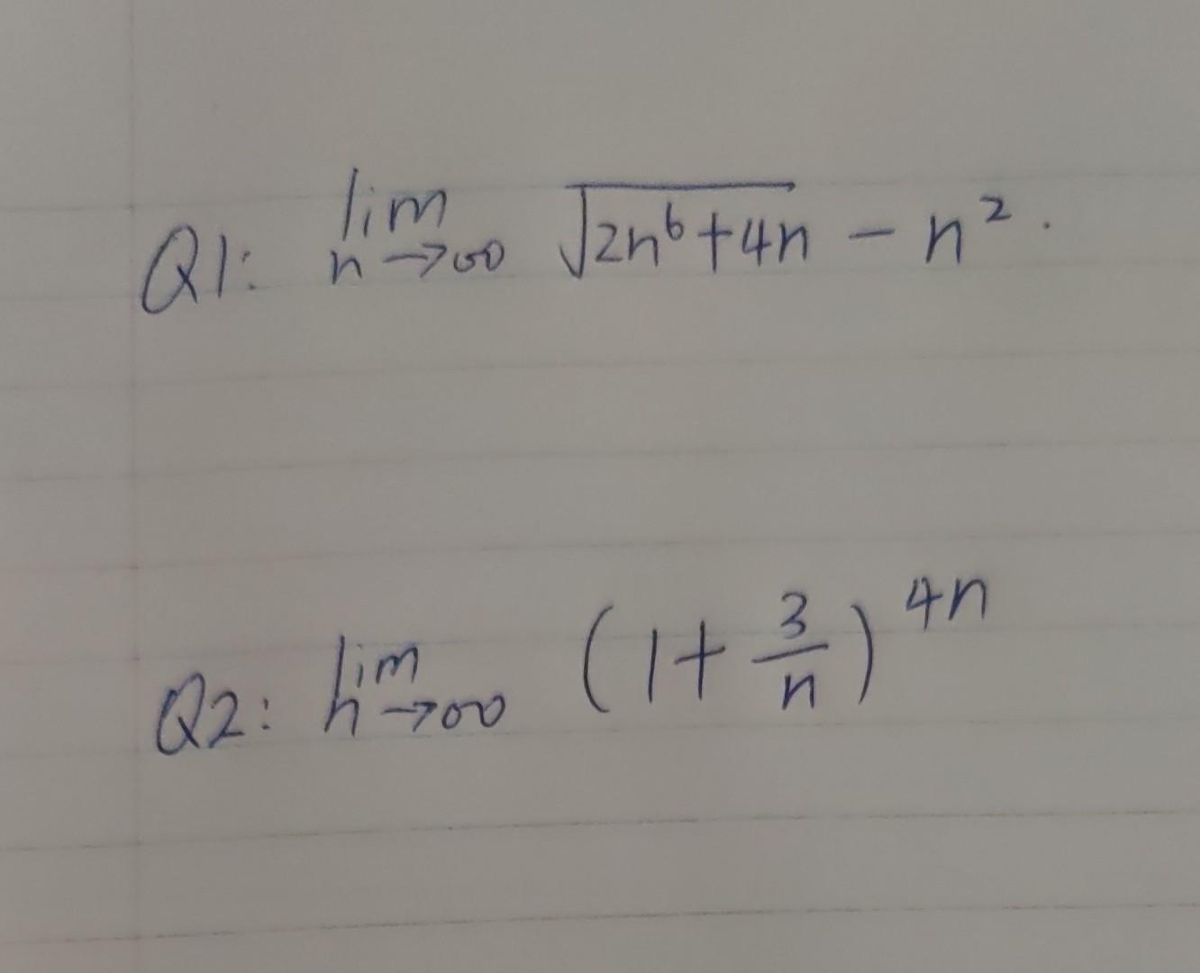 Solved Q1: limn→∞2n6+4n−n2 Q2: limn→00(1+n3)4n | Chegg.com