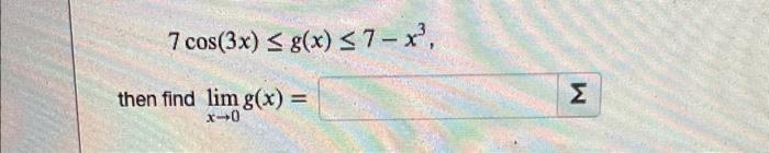 \[ 7 \cos (3 x) \leq g(x) \leq 7-x^{3} \] find \( \lim _{x \rightarrow 0} g(x)= \)