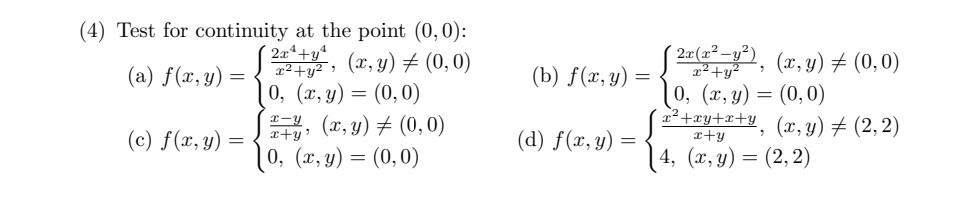 (4) Test for continuity at the point \( (0,0) \) : (a) \( f(x, y)=\left\{\begin{array}{l}\frac{2 x^{4}+y^{4}}{x^{2}+y^{2}},(x