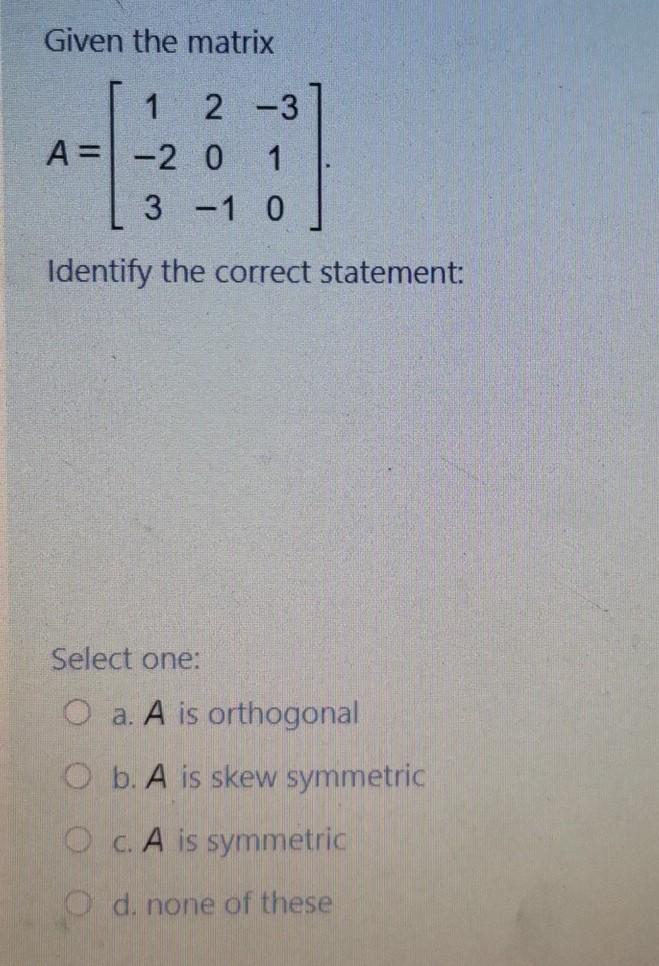 Solved Given the matrix 1 2 – 3 A= -2 0 1 3 -1 0 Identify | Chegg.com