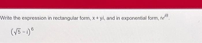 Solved Write the expression in rectangular form, x+yi, and | Chegg.com