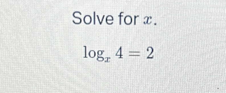 solved-solve-for-x-logx4-2-chegg