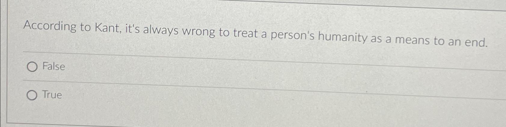 Solved According to Kant, it's always wrong to treat a | Chegg.com