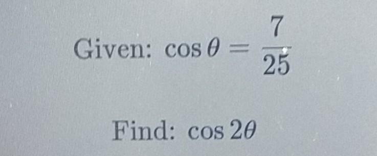 Solved Given: cos 0 7 25 Find: cos 2e | Chegg.com