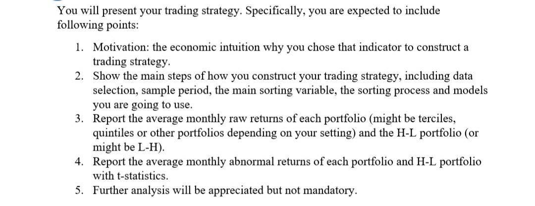 You will present your trading strategy. Specifically, you are expected to include following points: 1. Motivation: the econom