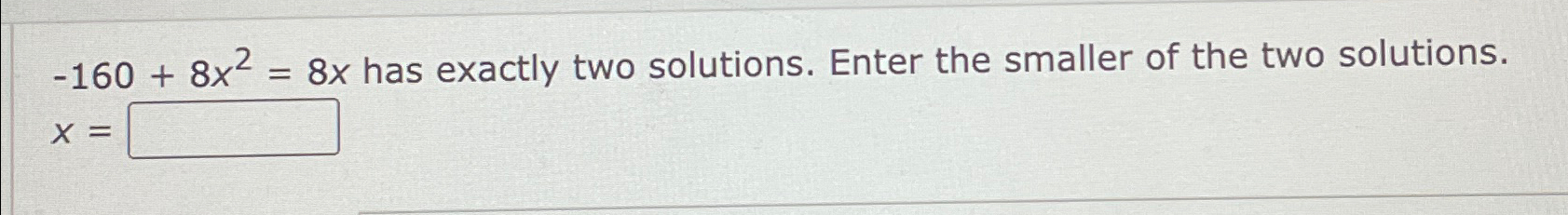 Solved -160+8x2=8x ﻿has exactly two solutions. Enter the | Chegg.com