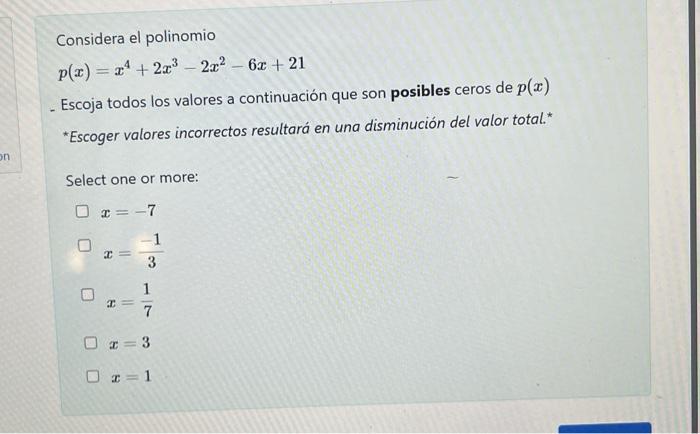 Considera el polinomio \[ p(x)=x^{4}+2 x^{3}-2 x^{2}-6 x+21 \] - Escoja todos los valores a continuación que son posibles cer