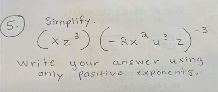Solved 5. Simplify. (xz3)(−2x2u3z)−3 write your answer using | Chegg.com