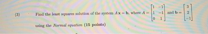 Solved 3 1 -1) and b= 2 (3) Find the least squares solution | Chegg.com