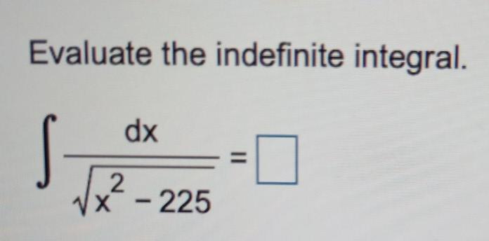 Evaluate the indefinite integral.
dx
s
2
X-225
