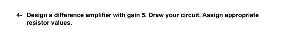 Solved 4- Design a difference amplifier with gain 5. Draw | Chegg.com