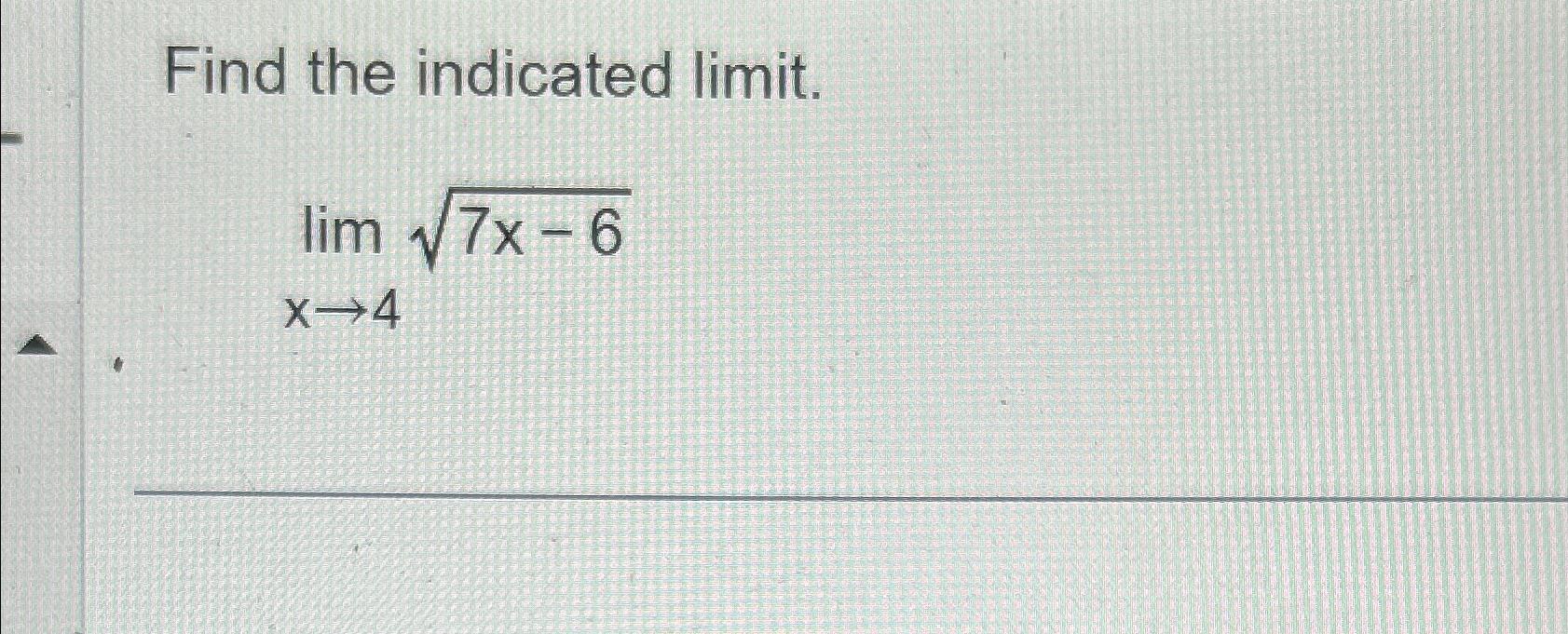 Solved Find the indicated limit.limx→47x-62 | Chegg.com