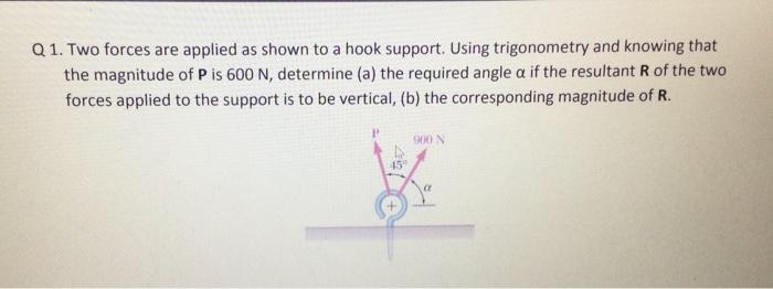 Solved Q1. Two Forces Are Applied As Shown To A Hook | Chegg.com