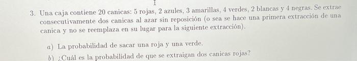 3. Una caja contiene 20 canicas: 5 rojas, 2 azules, 3 amarillas, 4 verdes, 2 blancas y 4 negras. Se extrae consecutivamente d