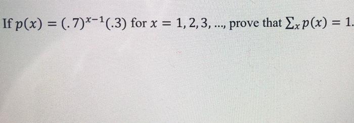 Solved If p(x) = (.7)X-1.3) for x = 1,2,3,..., prove that | Chegg.com