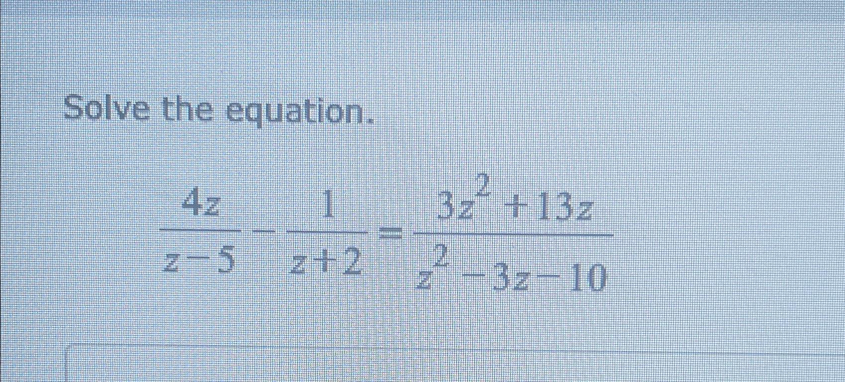 Solved Solve the equation.4zz-5-1z+2=3z2+13zz2-3z-10 | Chegg.com