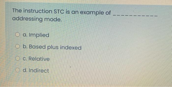 Solved The instruction STC is an example of addressing mode. | Chegg.com