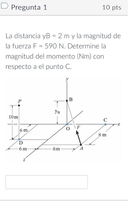 La distancia yB \( =2 \mathrm{~m} \) y la magnitud de la fuerza \( F=590 \mathrm{~N} \). Determine la magnitud del momento \(