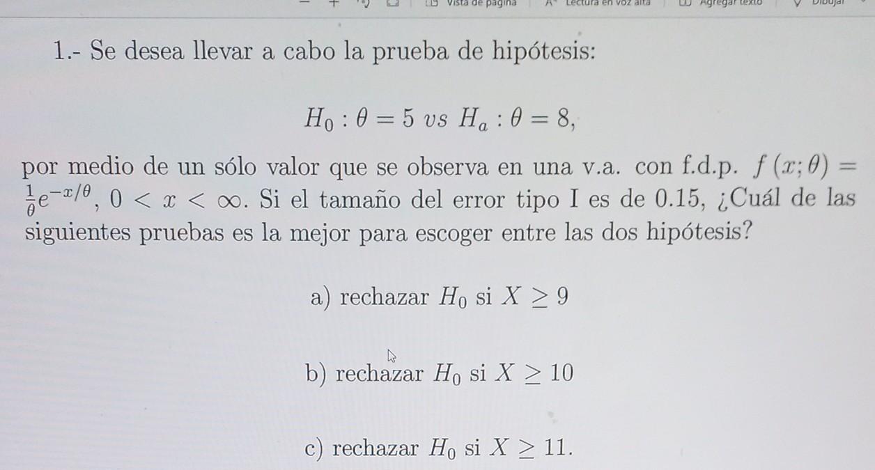 1.- Se desea llevar a cabo la prueba de hipótesis: \[ H_{0}: \theta=5 \text { vs } H_{a}: \theta=8, \] por medio de un sólo v