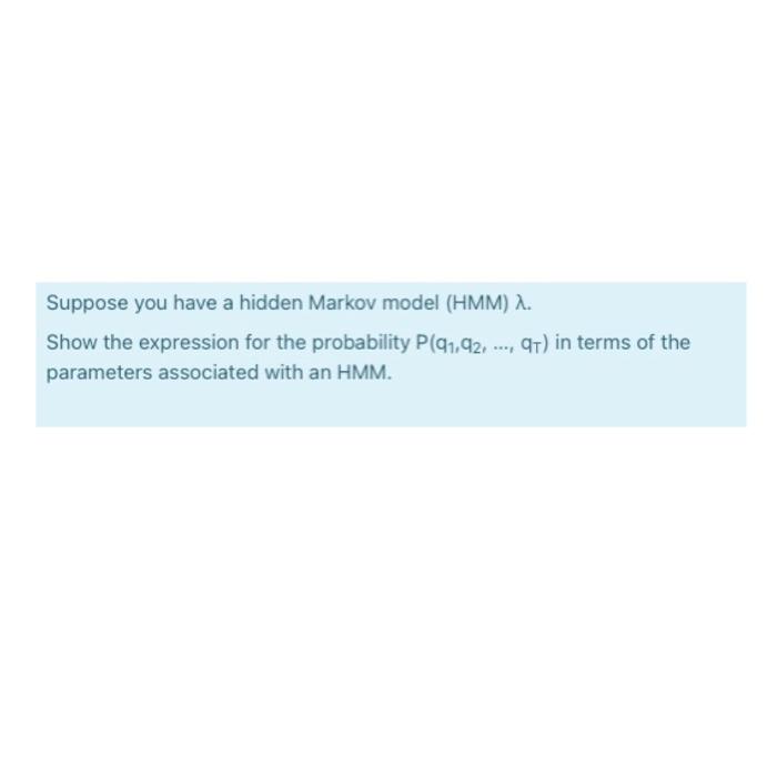 Solved Suppose you have a hidden Markov model (HMM) λ.Show | Chegg.com