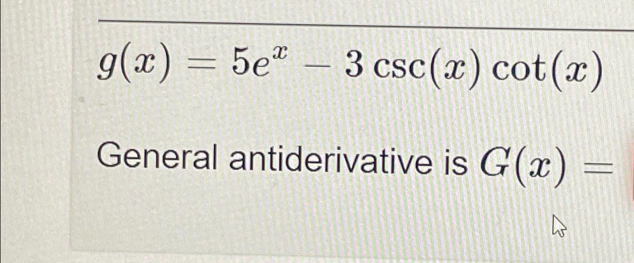 Solved g(x)=5ex3csc(x)cot(x)General antiderivative is G(x)=