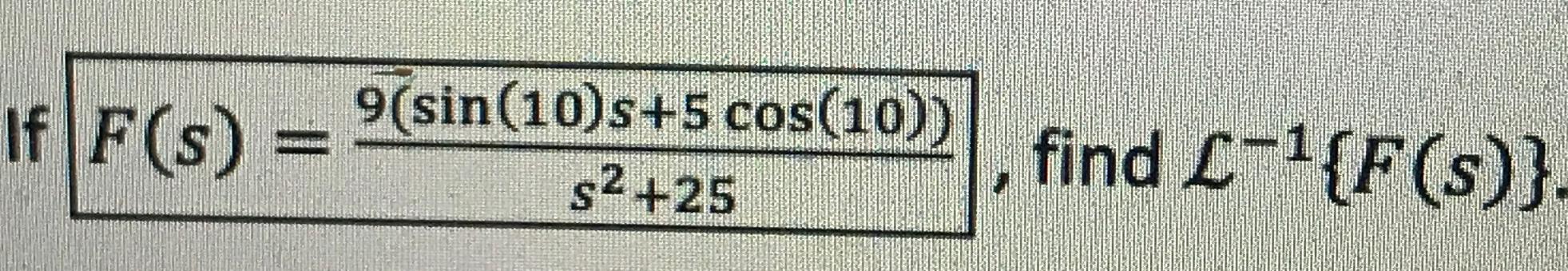 Solved If F(s)=9(sin(10)s+5cos(10))s2+25, ﻿find L-1{F(s)} | Chegg.com