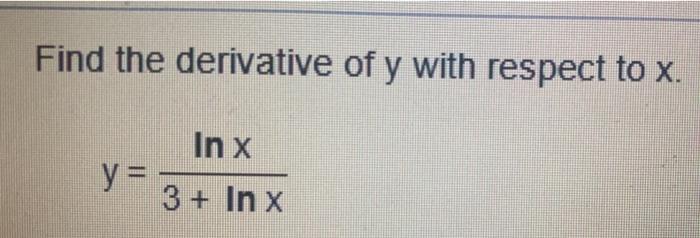 Solved Find the derivative of y with respect to X. In x y = | Chegg.com