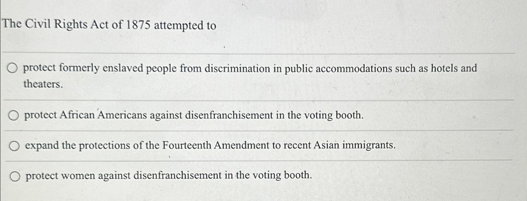 Solved The Civil Rights Act of 1875 ﻿attempted toprotect | Chegg.com