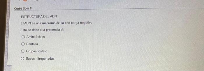 Question 8 ESTRUCTURA DEL ADN EI ADN es una macromolécula con carga negativa Esto se debe a la presencia de Aminoácidos O Pen