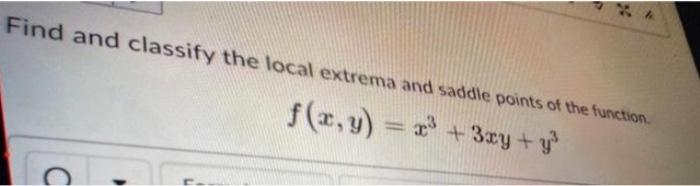 Solved Find and classify the local extrema and saddle points | Chegg.com