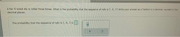 Solved A fair 6-sided die is rolled three times. What is the | Chegg.com