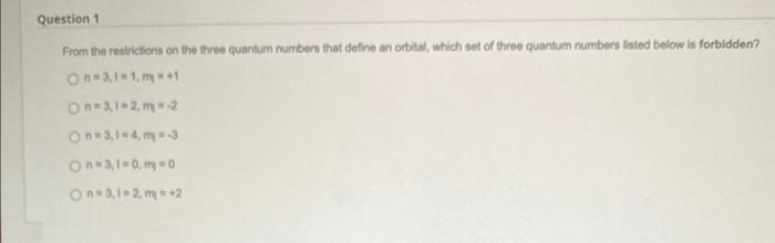 From the restrictions on the three quantum numbers that define an orbital, which sot of three quanfum numbers fisted below is