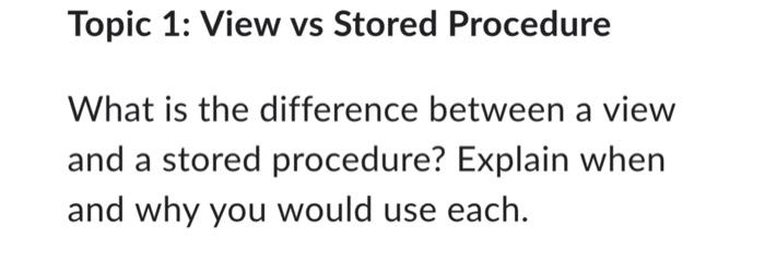Topic 1: View vs Stored Procedure What is the | Chegg.com